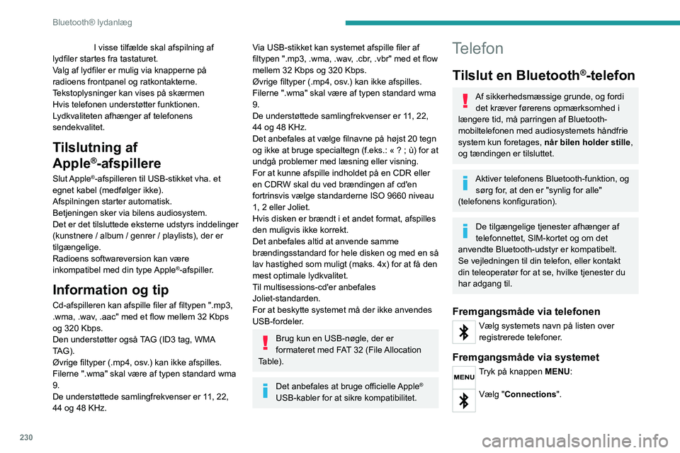 PEUGEOT 5008 2020  Brugsanvisning (in Danish) 230
Bluetooth® lydanlæg
 I visse tilfælde skal afspilning af 
lydfiler startes fra tastaturet.
V
alg af lydfiler er mulig via knapperne på 
radioens frontpanel og ratkontakterne. 
Tekstoplysninger