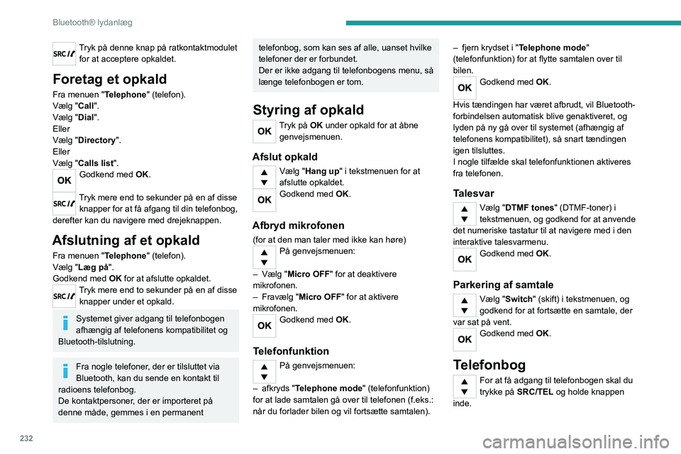 PEUGEOT 5008 2020 Brugsanvisning (in Danish) 232
Bluetooth® lydanlæg
Tryk på denne knap på ratkontaktmodulet for at acceptere opkaldet.
Foretag et opkald
Fra menuen "Telephone" (telefon).
Vælg "Call".
Vælg "Dial".
E PEUGEOT 5008 2020 Brugsanvisning (in Danish) 232
Bluetooth® lydanlæg
Tryk på denne knap på ratkontaktmodulet for at acceptere opkaldet.
Foretag et opkald
Fra menuen "Telephone" (telefon).
Vælg "Call".
Vælg "Dial".
E
