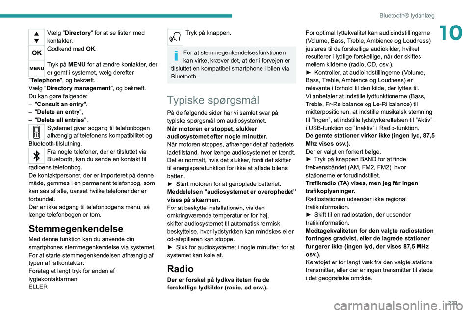 PEUGEOT 5008 2020 Brugsanvisning (in Danish) 233
Bluetooth® lydanlæg
10Vælg "Directory" for at se listen med
kontakter.
Godkend med OK.
Tryk på MENU for at ændre kontakter, der er gemt i systemet, vælg derefter
"Telephone PEUGEOT 5008 2020 Brugsanvisning (in Danish) 233
Bluetooth® lydanlæg
10Vælg "Directory" for at se listen med
kontakter.
Godkend med OK.
Tryk på MENU for at ændre kontakter, der er gemt i systemet, vælg derefter
"Telephone