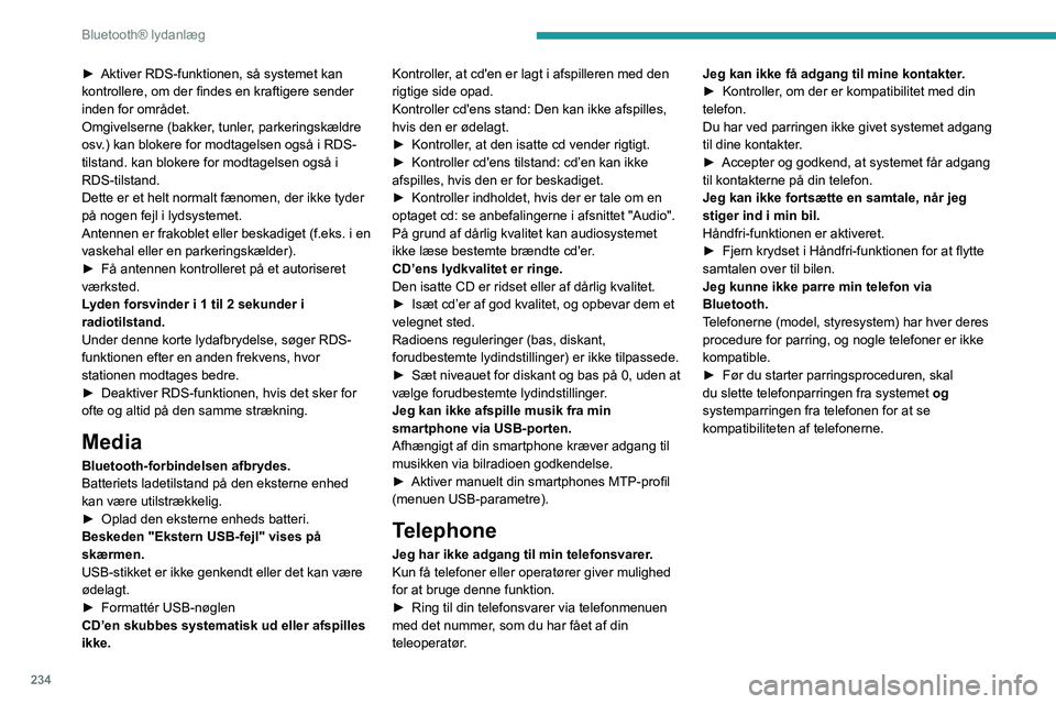 PEUGEOT 5008 2020 Brugsanvisning (in Danish) 234
Bluetooth® lydanlæg
► Aktiver RDS-funktionen, så systemet kan
kontrollere, om der findes en kraftigere sender
inden for området.
Omgivelserne (bakker
, tunler, parkeringskældre
osv.) kan PEUGEOT 5008 2020 Brugsanvisning (in Danish) 234
Bluetooth® lydanlæg
► Aktiver RDS-funktionen, så systemet kan
kontrollere, om der findes en kraftigere sender
inden for området.
Omgivelserne (bakker
, tunler, parkeringskældre
osv.) kan