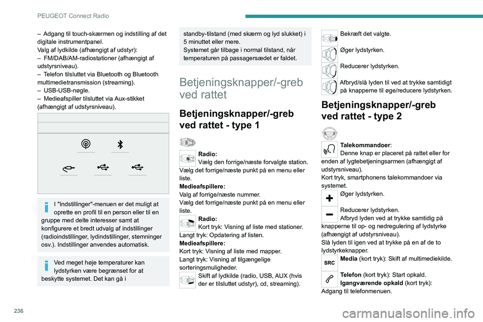 PEUGEOT 5008 2020 Brugsanvisning (in Danish) 236
PEUGEOT Connect Radio
Telefon (langt tryk): Afvis et indgående opkald,
afslut et opkald. Når der ikke er et igangværende
opkald, er der adgang til telefonmenuen.
Radio (drej): Automatisk søg PEUGEOT 5008 2020 Brugsanvisning (in Danish) 236
PEUGEOT Connect Radio
Telefon (langt tryk): Afvis et indgående opkald,
afslut et opkald. Når der ikke er et igangværende
opkald, er der adgang til telefonmenuen.
Radio (drej): Automatisk søg