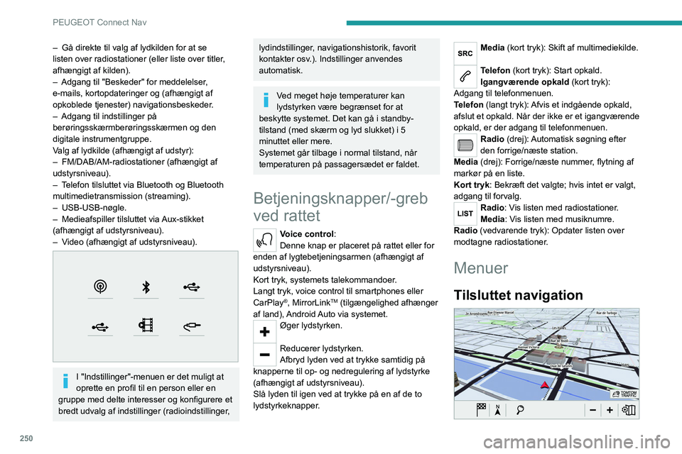 PEUGEOT 5008 2020 Brugsanvisning (in Danish) 250
PEUGEOT Connect Nav
Indtast navigationsindstillinger, og vælg
en destination.
Anvend realtidstjenester afhængigt af udstyr.
Applikationer
Kør nogle af din telefonapplikationer via
CarPlay PEUGEOT 5008 2020 Brugsanvisning (in Danish) 250
PEUGEOT Connect Nav
Indtast navigationsindstillinger, og vælg
en destination.
Anvend realtidstjenester afhængigt af udstyr.
Applikationer
Kør nogle af din telefonapplikationer via
CarPlay