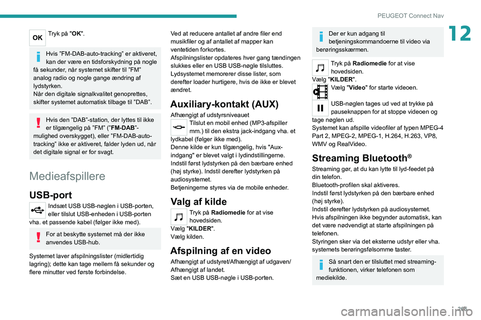 PEUGEOT 5008 2020  Brugsanvisning (in Danish) 265
PEUGEOT Connect Nav
12Tryk på "OK". 
Hvis ”FM-DAB-auto-tracking” er aktiveret, 
kan der være en tidsforskydning på nogle 
få sekunder, når systemet skifter til ”FM” 
analog ra