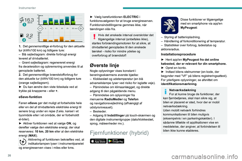 PEUGEOT 5008 2020 Brugsanvisning (in Danish) 26
Instrumenter
1. Det gennemsnitlige el-forbrug for den aktuelle
tur (kWh/100 km) og tidligere ture:
–
Blå søjlediagram: direkte forbrugt energi
leveret af drivbatteriet.
–
Grønt s PEUGEOT 5008 2020 Brugsanvisning (in Danish) 26
Instrumenter
1. Det gennemsnitlige el-forbrug for den aktuelle
tur (kWh/100 km) og tidligere ture:
–
Blå søjlediagram: direkte forbrugt energi
leveret af drivbatteriet.
–
Grønt s