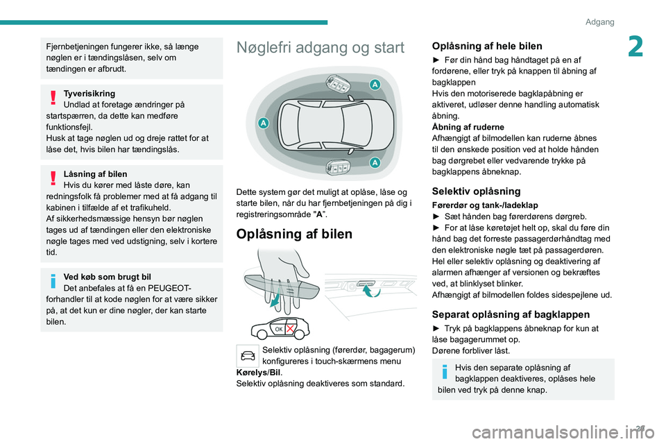 PEUGEOT 5008 2020 Brugsanvisning (in Danish) 29
Adgang
2Fjernbetjeningen fungerer ikke, så længe
nøglen er i tændingslåsen, selv om
tændingen er afbrudt.
Tyverisikring
Undlad at foretage ændringer på
startspærren, da dette kan medfø PEUGEOT 5008 2020 Brugsanvisning (in Danish) 29
Adgang
2Fjernbetjeningen fungerer ikke, så længe
nøglen er i tændingslåsen, selv om
tændingen er afbrudt.
Tyverisikring
Undlad at foretage ændringer på
startspærren, da dette kan medfø
