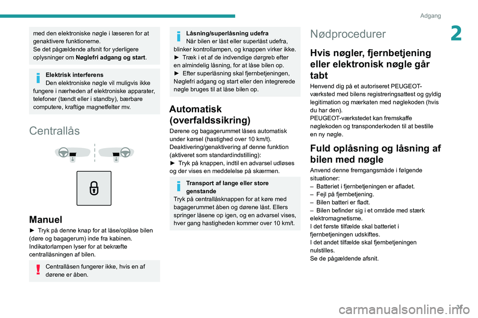 PEUGEOT 5008 2020 Brugsanvisning (in Danish) 31
Adgang
2med den elektroniske nøgle i læseren for at
genaktivere funktionerne.
Se det pågældende afsnit for yderligere
oplysninger om Nøglefri adgang og start .
Elektrisk interferens
Den elek PEUGEOT 5008 2020 Brugsanvisning (in Danish) 31
Adgang
2med den elektroniske nøgle i læseren for at
genaktivere funktionerne.
Se det pågældende afsnit for yderligere
oplysninger om Nøglefri adgang og start .
Elektrisk interferens
Den elek