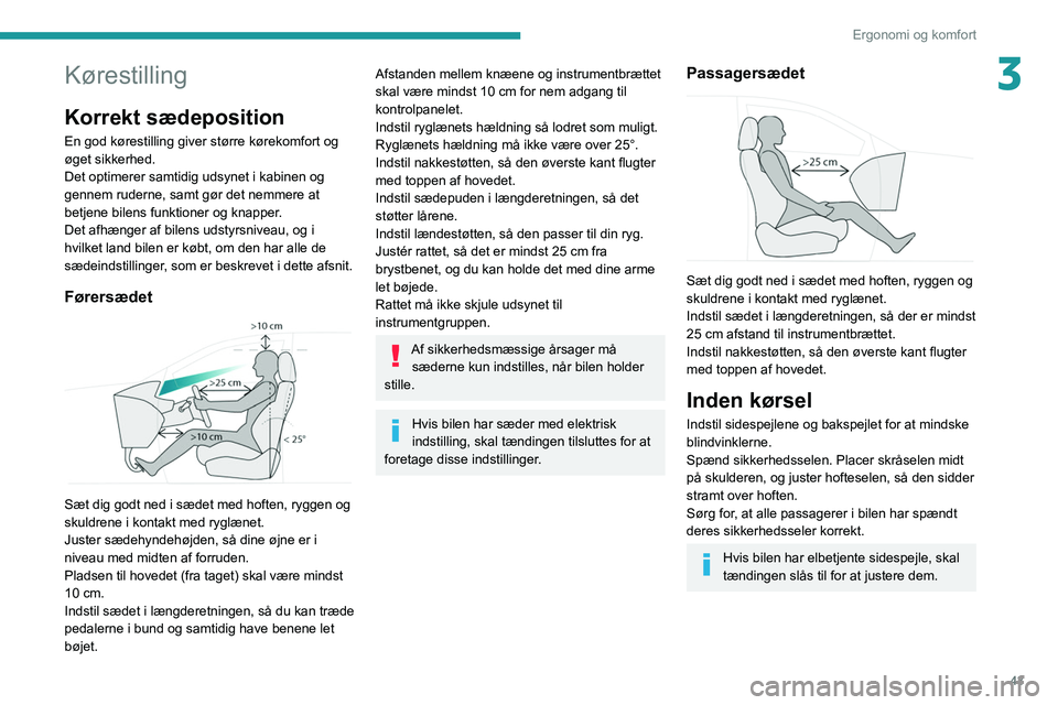 PEUGEOT 5008 2020 Brugsanvisning (in Danish) 43
Ergonomi og komfort
3Kørestilling
Korrekt sædeposition
En god kørestilling giver større kørekomfort og
øget sikkerhed.
Det optimerer samtidig udsynet i kabinen og
gennem ruderne, samt gør PEUGEOT 5008 2020 Brugsanvisning (in Danish) 43
Ergonomi og komfort
3Kørestilling
Korrekt sædeposition
En god kørestilling giver større kørekomfort og
øget sikkerhed.
Det optimerer samtidig udsynet i kabinen og
gennem ruderne, samt gør