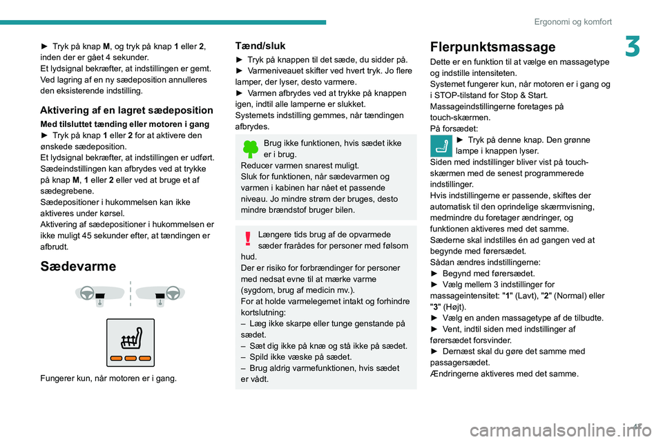 PEUGEOT 5008 2020 Brugsanvisning (in Danish) 47
Ergonomi og komfort
3► Tryk på knap M, og tryk på knap 1 eller 2,
inden der er gået 4 sekunder.
Et lydsignal bekræfter, at indstillingen er gemt.
Ved lagring af en ny sædeposition annullere PEUGEOT 5008 2020 Brugsanvisning (in Danish) 47
Ergonomi og komfort
3► Tryk på knap M, og tryk på knap 1 eller 2,
inden der er gået 4 sekunder.
Et lydsignal bekræfter, at indstillingen er gemt.
Ved lagring af en ny sædeposition annullere