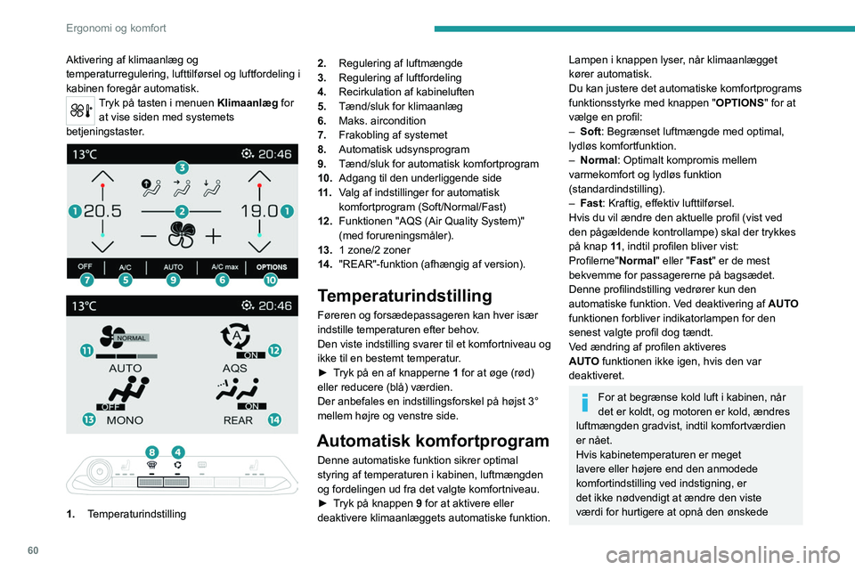 PEUGEOT 5008 2020 Brugsanvisning (in Danish) 60
Ergonomi og komfort
komfort. Systemet korrigerer automatisk
temperaturforskellen så hurtigt som muligt.
Automatisk udsynsprogram
For yderligere oplysninger om knap 8 henvises til
afsnittet “Af PEUGEOT 5008 2020 Brugsanvisning (in Danish) 60
Ergonomi og komfort
komfort. Systemet korrigerer automatisk
temperaturforskellen så hurtigt som muligt.
Automatisk udsynsprogram
For yderligere oplysninger om knap 8 henvises til
afsnittet “Af