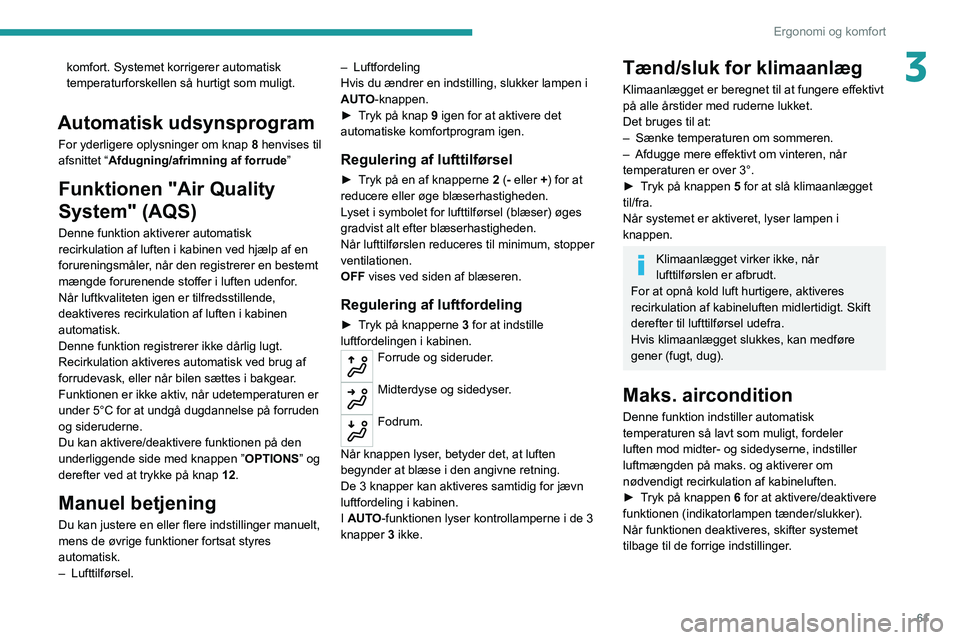 PEUGEOT 5008 2020 Brugsanvisning (in Danish) 61
Ergonomi og komfort
3komfort. Systemet korrigerer automatisk
temperaturforskellen så hurtigt som muligt.
Automatisk udsynsprogram
For yderligere oplysninger om knap 8 henvises til
afsnittet “A PEUGEOT 5008 2020 Brugsanvisning (in Danish) 61
Ergonomi og komfort
3komfort. Systemet korrigerer automatisk
temperaturforskellen så hurtigt som muligt.
Automatisk udsynsprogram
For yderligere oplysninger om knap 8 henvises til
afsnittet “A