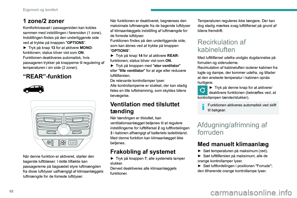 PEUGEOT 5008 2020 Brugsanvisning (in Danish) 62
Ergonomi og komfort
► Kontroller, at recirkulationen af kabineluften
er deaktiveret; den pågældende kontrollampe
skal være slukket.
► Start klimaanlægget ved at trykke på
knappen " PEUGEOT 5008 2020 Brugsanvisning (in Danish) 62
Ergonomi og komfort
► Kontroller, at recirkulationen af kabineluften
er deaktiveret; den pågældende kontrollampe
skal være slukket.
► Start klimaanlægget ved at trykke på
knappen "