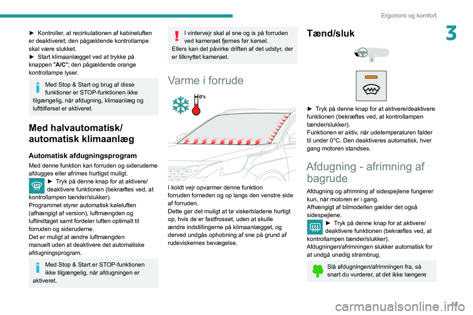 PEUGEOT 5008 2020 Brugsanvisning (in Danish) 63
Ergonomi og komfort
3► Kontroller, at recirkulationen af kabineluften
er deaktiveret; den pågældende kontrollampe
skal være slukket.
►
Start klimaanlægget ved at trykke på
knappen PEUGEOT 5008 2020 Brugsanvisning (in Danish) 63
Ergonomi og komfort
3► Kontroller, at recirkulationen af kabineluften
er deaktiveret; den pågældende kontrollampe
skal være slukket.
►
Start klimaanlægget ved at trykke på
knappen
