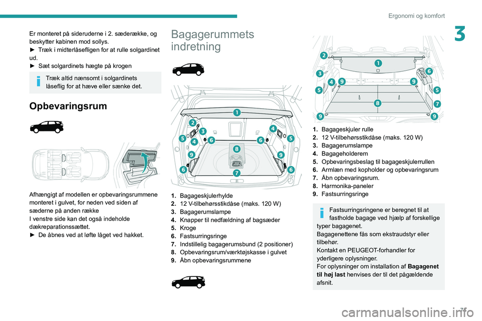 PEUGEOT 5008 2020 Brugsanvisning (in Danish) 71
Ergonomi og komfort
3Er monteret på sideruderne i 2. sæderække, og
beskytter kabinen mod sollys.
►
T
ræk i midterlåsefligen for at rulle solgardinet
ud.
►
Sæt solgardinets hægte p PEUGEOT 5008 2020 Brugsanvisning (in Danish) 71
Ergonomi og komfort
3Er monteret på sideruderne i 2. sæderække, og
beskytter kabinen mod sollys.
►
T
ræk i midterlåsefligen for at rulle solgardinet
ud.
►
Sæt solgardinets hægte p