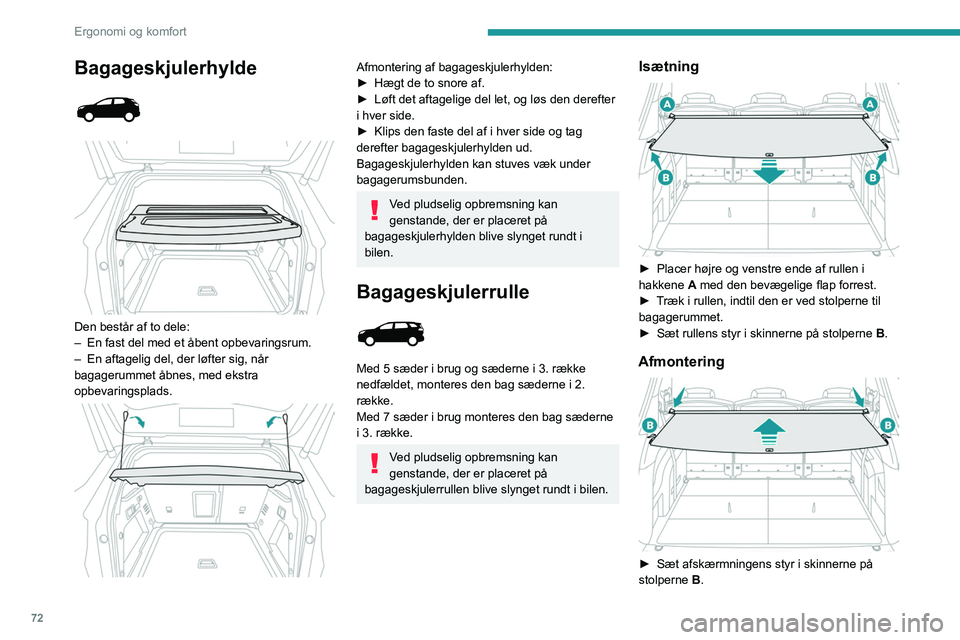PEUGEOT 5008 2020 Brugsanvisning (in Danish) 72
Ergonomi og komfort
► Før afskærmningen på plads, mens den
rulles ind.
► Frigør rullen ved at trykke på et af grebene i
enderne af rulleholderen.
Opbevaring bag sæderne i 3. række
PEUGEOT 5008 2020 Brugsanvisning (in Danish) 72
Ergonomi og komfort
► Før afskærmningen på plads, mens den
rulles ind.
► Frigør rullen ved at trykke på et af grebene i
enderne af rulleholderen.
Opbevaring bag sæderne i 3. række