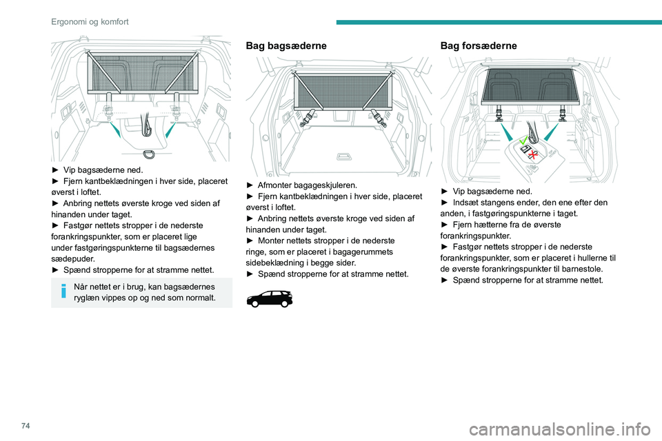 PEUGEOT 5008 2020 Brugsanvisning (in Danish) 74
Ergonomi og komfort
Bag bagsæderne
► Afmonter bagageskjulerrullen.
► Indsæt stangens ender, den ene efter den
anden, i fastgøringspunkterne i taget.
► Monter nettets stropper i de ne PEUGEOT 5008 2020 Brugsanvisning (in Danish) 74
Ergonomi og komfort
Bag bagsæderne
► Afmonter bagageskjulerrullen.
► Indsæt stangens ender, den ene efter den
anden, i fastgøringspunkterne i taget.
► Monter nettets stropper i de ne
