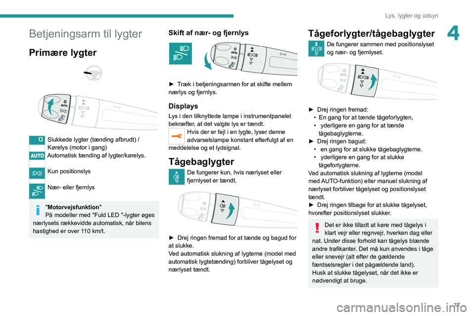 PEUGEOT 5008 2020 Brugsanvisning (in Danish) 77
Lys, lygter og udsyn
4Betjeningsarm til lygter
Primære lygter
Slukkede lygter (tænding afbrudt) /
Kørelys (motor i gang)
Automatisk tænding af lygter/kørelys.
Kun positionslys
Nær- e PEUGEOT 5008 2020 Brugsanvisning (in Danish) 77
Lys, lygter og udsyn
4Betjeningsarm til lygter
Primære lygter
Slukkede lygter (tænding afbrudt) /
Kørelys (motor i gang)
Automatisk tænding af lygter/kørelys.
Kun positionslys
Nær- e