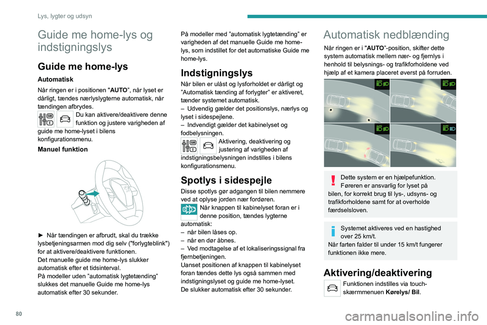 PEUGEOT 5008 2020 Brugsanvisning (in Danish) 80
Lys, lygter og udsyn
Funktionstilstanden forbliver lagret i
hukommelsen, når tændingen afbrydes.
Funktion
Hvis de omgivende lysforhold er tilstrækkelige,
og/eller hvis trafikforholdene ikke ti PEUGEOT 5008 2020 Brugsanvisning (in Danish) 80
Lys, lygter og udsyn
Funktionstilstanden forbliver lagret i
hukommelsen, når tændingen afbrydes.
Funktion
Hvis de omgivende lysforhold er tilstrækkelige,
og/eller hvis trafikforholdene ikke ti