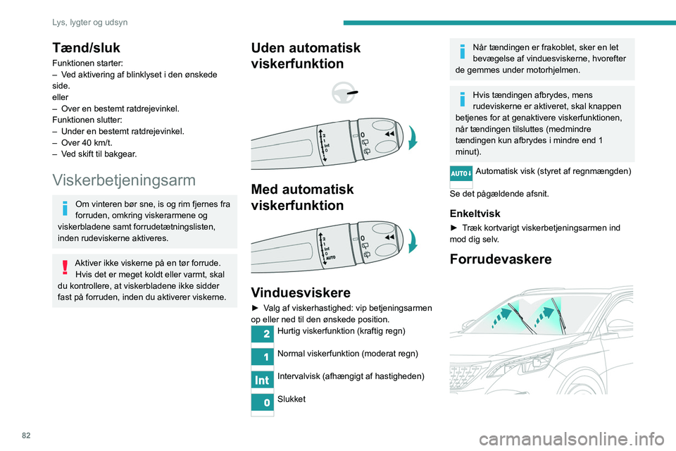 PEUGEOT 5008 2020 Brugsanvisning (in Danish) 82
Lys, lygter og udsyn
► Træk viskerbetjeningsarmen ind mod dig selv
og hold den i stillingen.
Forrudevaskeren og -viskerne aktiveres, så
længe der trækkes i betjeningsarmen.
Forrudevaskeren PEUGEOT 5008 2020 Brugsanvisning (in Danish) 82
Lys, lygter og udsyn
► Træk viskerbetjeningsarmen ind mod dig selv
og hold den i stillingen.
Forrudevaskeren og -viskerne aktiveres, så
længe der trækkes i betjeningsarmen.
Forrudevaskeren