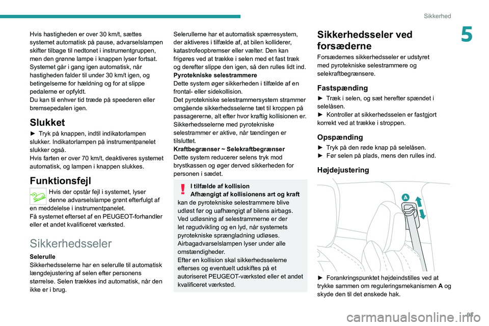 PEUGEOT 5008 2020 Brugsanvisning (in Danish) 93
Sikkerhed
5Hvis hastigheden er over 30 km/t, sættes
systemet automatisk på pause, advarselslampen
skifter tilbage til nedtonet i instrumentgruppen,
men den grønne lampe i knappen lyser fortsa PEUGEOT 5008 2020 Brugsanvisning (in Danish) 93
Sikkerhed
5Hvis hastigheden er over 30 km/t, sættes
systemet automatisk på pause, advarselslampen
skifter tilbage til nedtonet i instrumentgruppen,
men den grønne lampe i knappen lyser fortsa