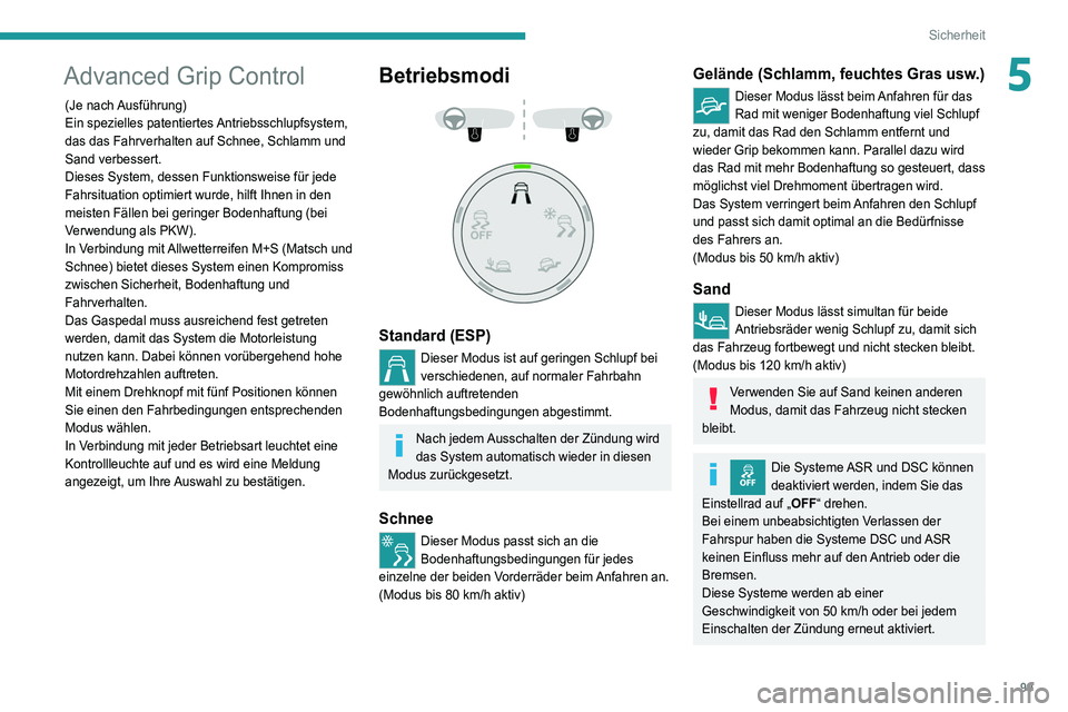 PEUGEOT 5008 2020  Betriebsanleitungen (in German) 99
Sicherheit
5Advanced Grip Control
(Je  nach Ausführung)
Ein spezielles patentiertes Antriebsschlupfsystem, 
das das Fahrverhalten auf Schnee, Schlamm und 
Sand verbessert.
Dieses System, dessen Fu