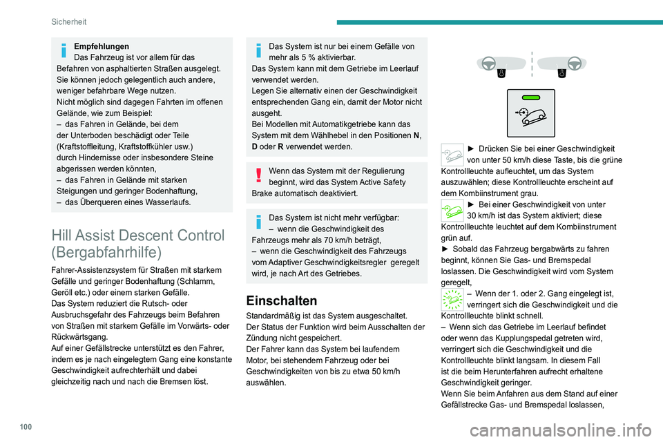 PEUGEOT 5008 2020  Betriebsanleitungen (in German) 100
Sicherheit
löst das System die Bremsen, um das Fahrzeug 
langsam in Bewegung zu setzen.
Wenn das System in Betrieb ist, leuchten die 
Bremsleuchten automatisch auf.
Wenn die Geschwindigkeit 30 km