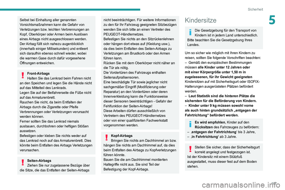 PEUGEOT 5008 2020  Betriebsanleitungen (in German) 107
Sicherheit
5Selbst bei Einhaltung aller genannten 
Vorsichtsmaßnahmen kann die Gefahr von 
Verletzungen bzw. leichten Verbrennungen an 
Kopf, Oberkörper oder Armen beim Auslösen 
eines Airbags 