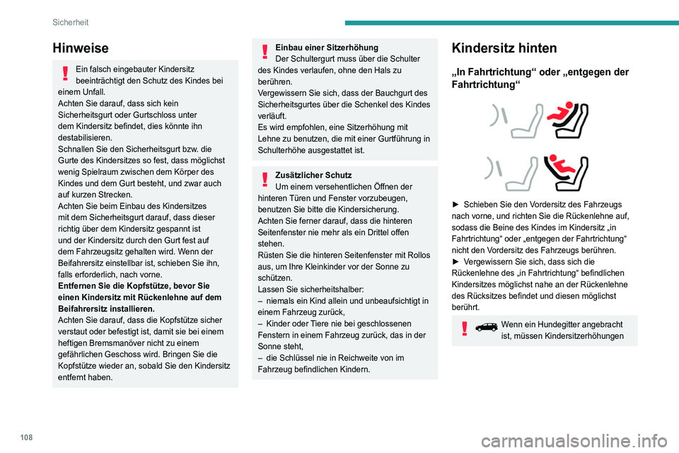 PEUGEOT 5008 2020  Betriebsanleitungen (in German) 108
Sicherheit
mit Lehne in der zweiten Sitzreihe installiert 
werden.
Mittlerer Rücksitz 
 
Ein Kindersitz mit Stützfuß darf niemals auf dem 
mittleren Rücksitz eingebaut werden.
Kindersitze vorn
