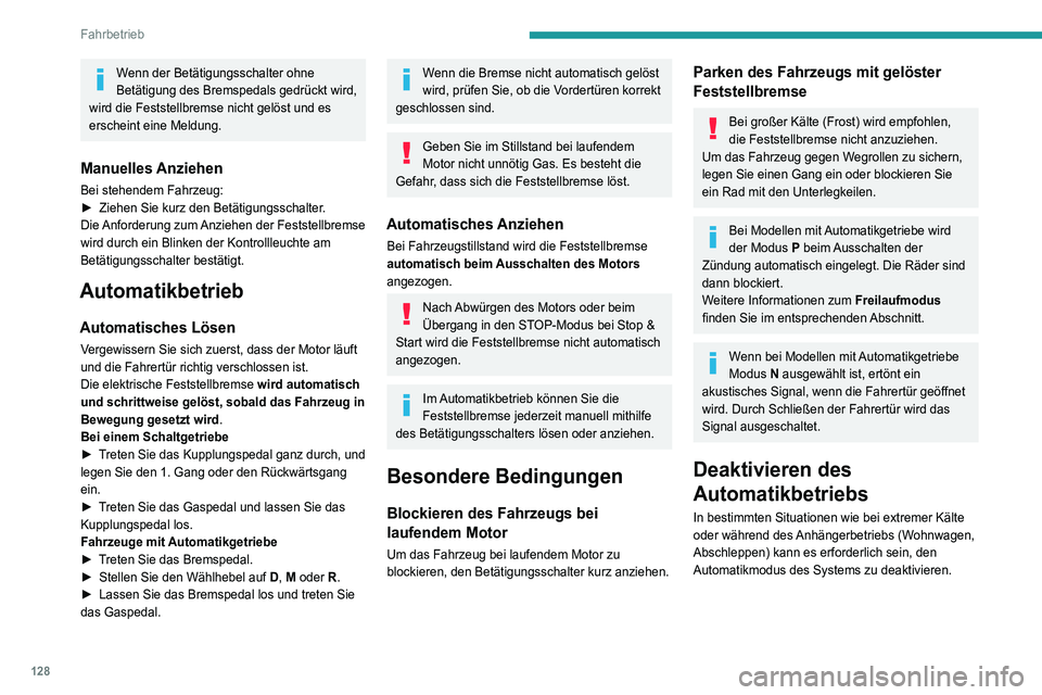 PEUGEOT 5008 2020  Betriebsanleitungen (in German) 128
Fahrbetrieb
Wenn der Betätigungsschalter ohne 
Betätigung des Bremspedals gedrückt wird, 
wird die Feststellbremse nicht gelöst und es 
erscheint eine Meldung.
Manuelles Anziehen
Bei stehendem