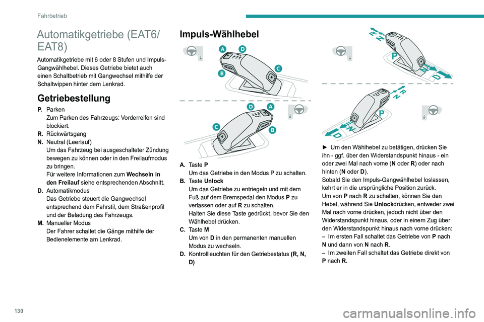 PEUGEOT 5008 2020  Betriebsanleitungen (in German) 130
Fahrbetrieb
Bedienelemente am Lenkrad
Im Modus M oder D kann der Fahrer mit den 
Schaltwippen am Lenkrad die Gänge manuell 
auswählen.
Es ist nicht möglich, den Leerlauf oder 
den Rückwärtsga