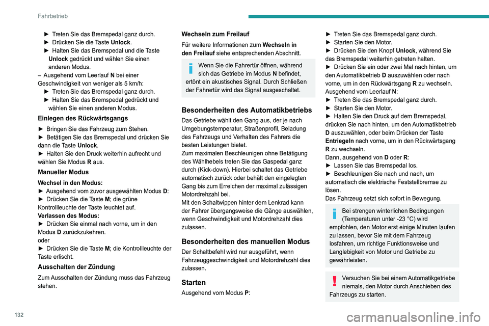 PEUGEOT 5008 2020  Betriebsanleitungen (in German) 132
Fahrbetrieb
Fahrzeug anhalten
Unabhängig von der Getriebestellung wird 
beim Ausschalten der Zündung der Modus P 
automatisch und sofort eingelegt.
Wenn das Getriebe jedoch im Modus  N war, 
wir
