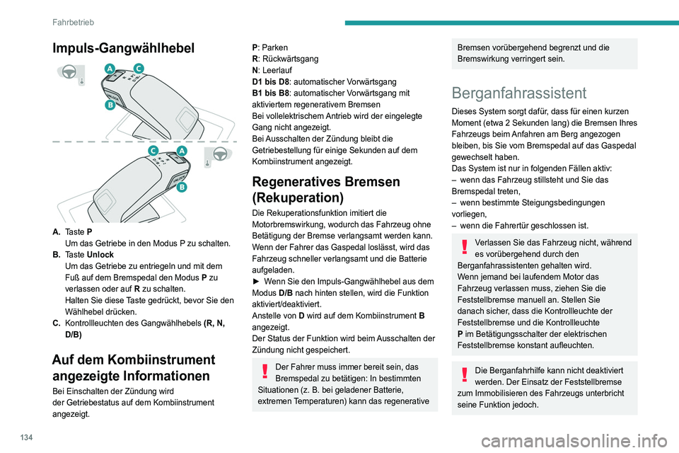 PEUGEOT 5008 2020  Betriebsanleitungen (in German) 134
Fahrbetrieb
Funktionsweise 
 
An Steigungen wird das stehende Fahrzeug 
beim Lösen des Bremspedals kurzzeitig 
angehalten:
– vorausgesetzt, dass beim Schaltgetriebe der 1. 
Gang oder der Leerla