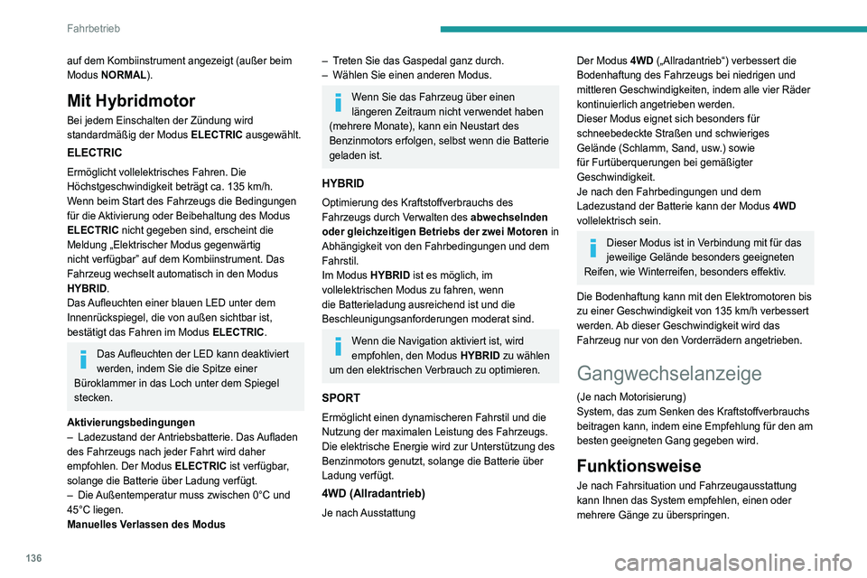 PEUGEOT 5008 2020  Betriebsanleitungen (in German) 136
Fahrbetrieb
Die Schaltempfehlungen sind lediglich optional. 
Vielmehr sollten die Straßenverhältnisse, die 
Verkehrsdichte bzw. die Sicherheit bei der Wahl 
des richtigen Gangs nach wie vor ber