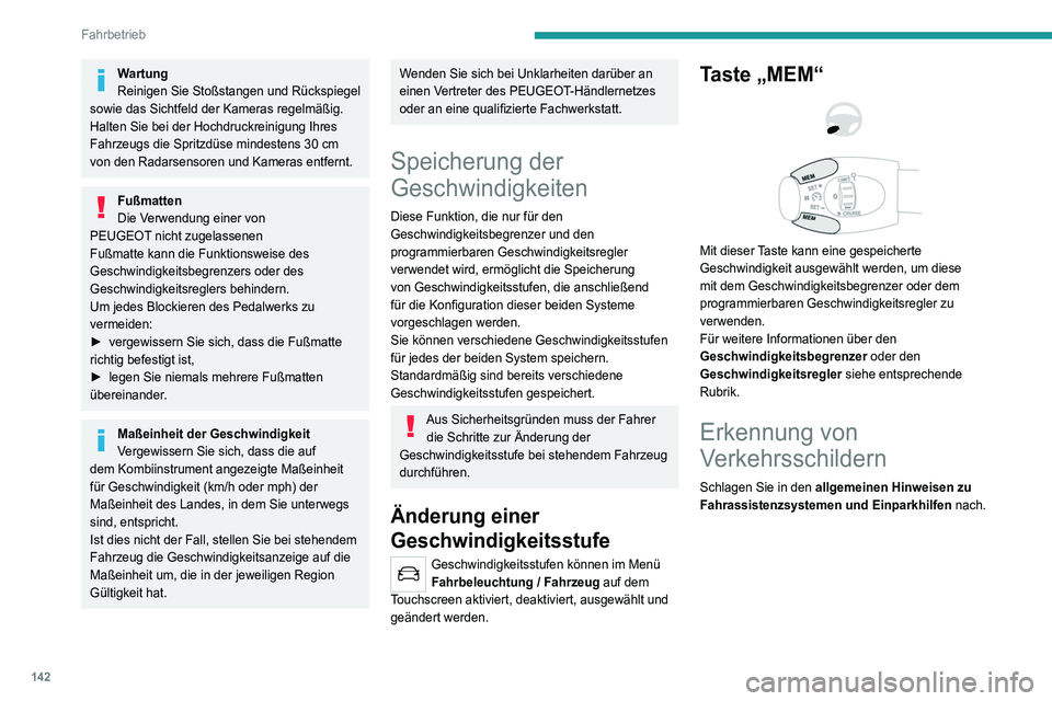 PEUGEOT 5008 2020  Betriebsanleitungen (in German) 142
Fahrbetrieb
Wartung
Reinigen Sie Stoßstangen und Rückspiegel 
sowie das Sichtfeld der Kameras regelmäßig.
Halten Sie bei der Hochdruckreinigung Ihres 
Fahrzeugs die Spritzdüse mindestens 30
 
