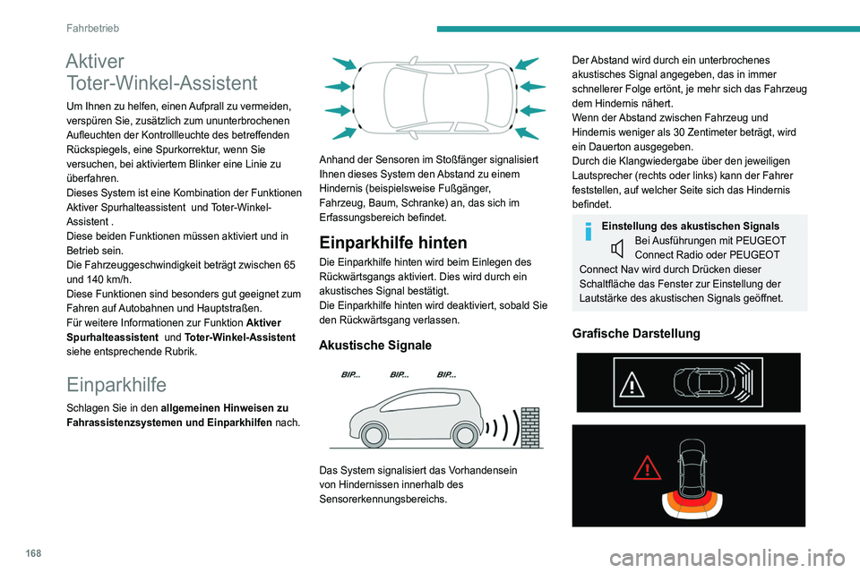 PEUGEOT 5008 2020  Betriebsanleitungen (in German) 168
Fahrbetrieb
Diese ergänzt das akustische Signal durch Anzeige 
von Balken auf dem Bildschirm, die den Abstand 
zwischen dem Hindernis und dem Fahrzeug 
darstellen (weiß: in größerer Entfernung