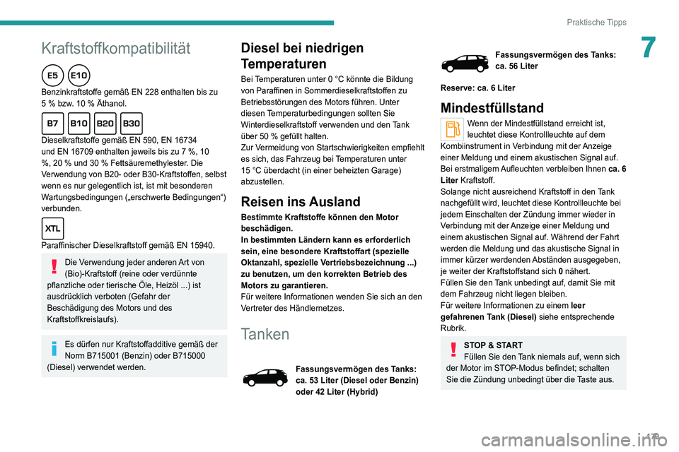 PEUGEOT 5008 2020  Betriebsanleitungen (in German) 179
Praktische Tipps
7Kraftstoffkompatibilität
Benzinkraftstoffe gemäß EN 228 enthalten bis zu 
5 % bzw. 10 % Äthanol.
Dieselkraftstoffe gemäß EN 590, EN 16734 
und EN 16709 enthalten jeweils bi