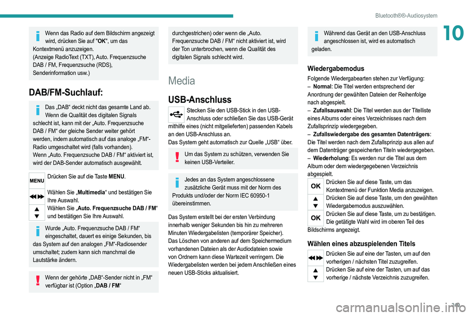 PEUGEOT 5008 2020  Betriebsanleitungen (in German) 249
Bluetooth®®-Audiosystem
10Wenn das Radio auf dem Bildschirm angezeigt wird, drücken Sie auf "OK", um das 
Kontextmenü anzuzeigen.
(Anzeige RadioText (TXT), Auto. Frequenzsuche 
DAB
  /