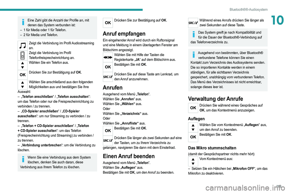 PEUGEOT 5008 2020  Betriebsanleitungen (in German) 253
Bluetooth®®-Audiosystem
10Eine Zahl gibt die Anzahl der Profile an, mit denen das System verbunden ist:
–
 
1 für Media oder 1 für 
 Telefon.
–
 
2 für Media und 
 Telefon.
Zeigt die Verb