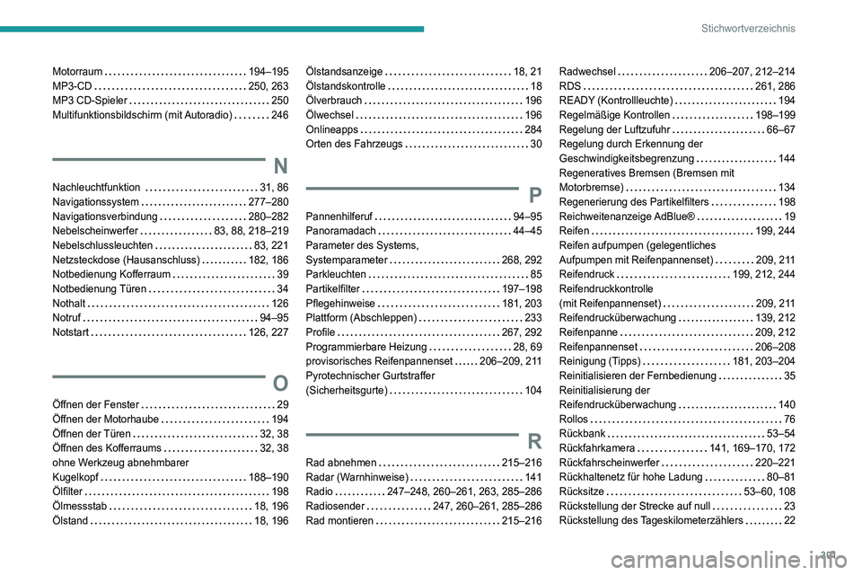 PEUGEOT 5008 2020  Betriebsanleitungen (in German) 301
Stichwortverzeichnis
Motorraum    194–195
MP3-CD     
250, 263
MP3 CD-Spieler
    
250
Multifunktionsbildschirm  (mit Autoradio)
    
246
N
Nachleuchtfunktion      31, 86
Navigationssystem     
