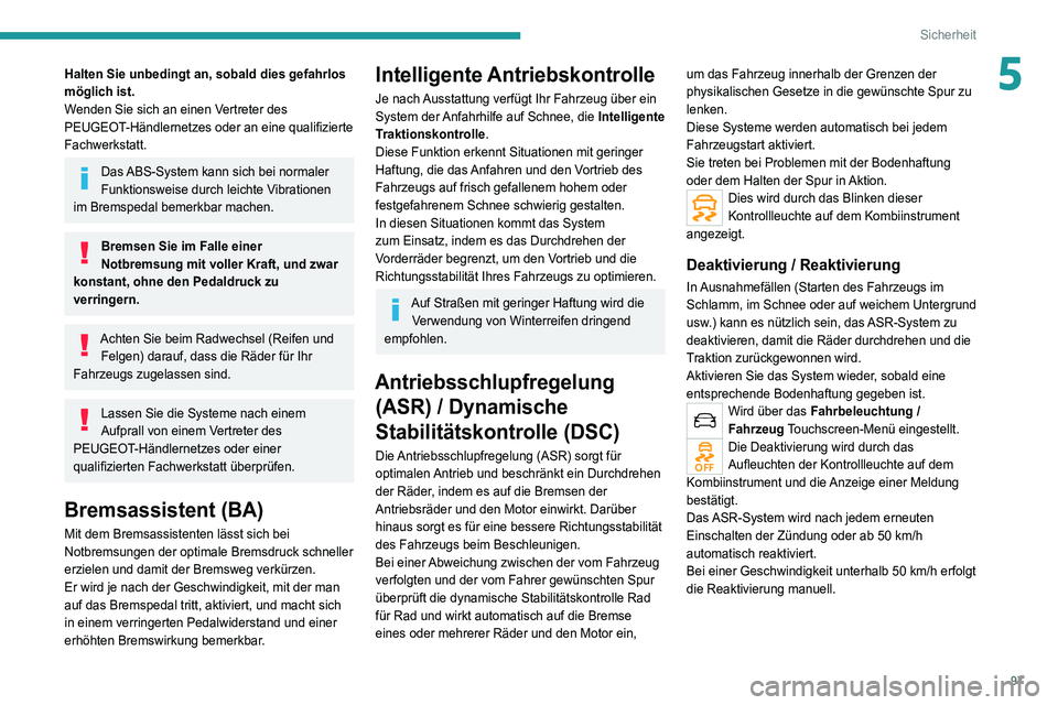 PEUGEOT 5008 2020  Betriebsanleitungen (in German) 97
Sicherheit
5Halten Sie unbedingt an, sobald dies gefahrlos 
möglich ist.
Wenden Sie sich an einen Vertreter des 
PEUGEOT-Händlernetzes oder an eine qualifizierte 
Fachwerkstatt.
Das ABS-System ka