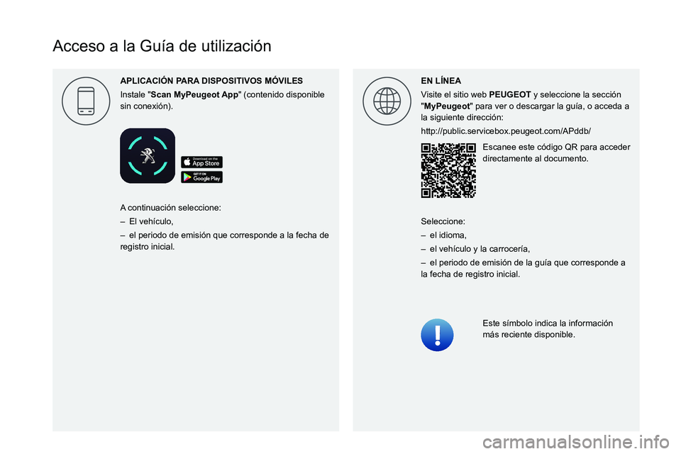 PEUGEOT 5008 2020  Manual del propietario (in Spanish)  
  
 
 
 
 
 
 
 
 
 
 
 
 
 
 
   
Acceso a la Guía de utilización
APLICACI\323N P
Instale "Scan " (contenido disponible 
sin conexión).EN L\315NEA
Visite el sitio web 
PEUGEOT y seleccio