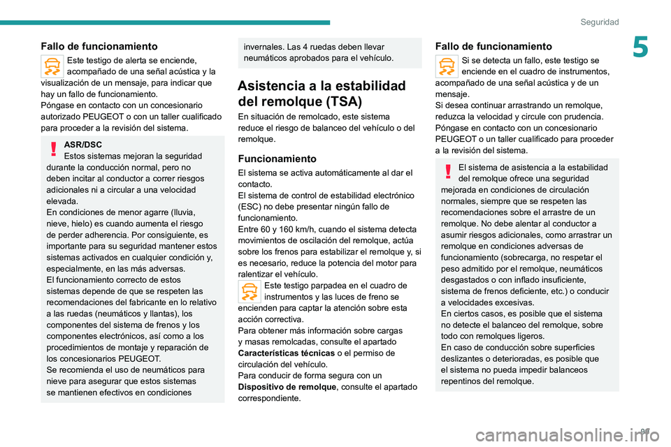 PEUGEOT 5008 2020  Manual del propietario (in Spanish) 99
Seguridad
5Fallo de funcionamiento
Este testigo de alerta se enciende, 
acompañado de una señal acústica y la 
visualización de un mensaje, para indicar que 
hay un fallo de funcionamiento.
Pó