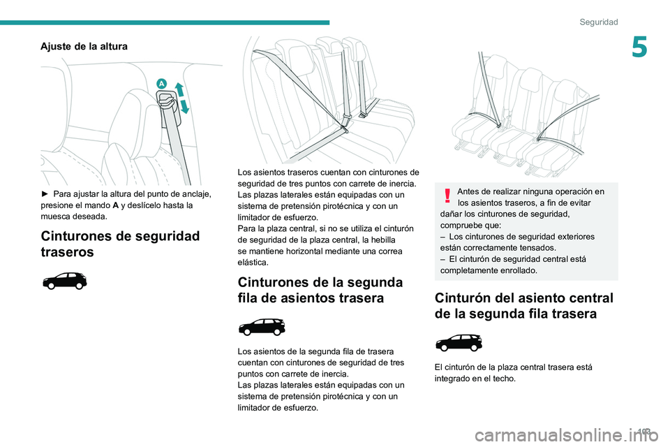PEUGEOT 5008 2020  Manual del propietario (in Spanish) 103
Seguridad
5Ajuste de la altura 
 
► Para ajustar la altura del punto de anclaje, 
presione el mando  A
 y deslícelo hasta la 
muesca deseada.
Cinturones de seguridad 
traseros
 
 
 
 
Los asien