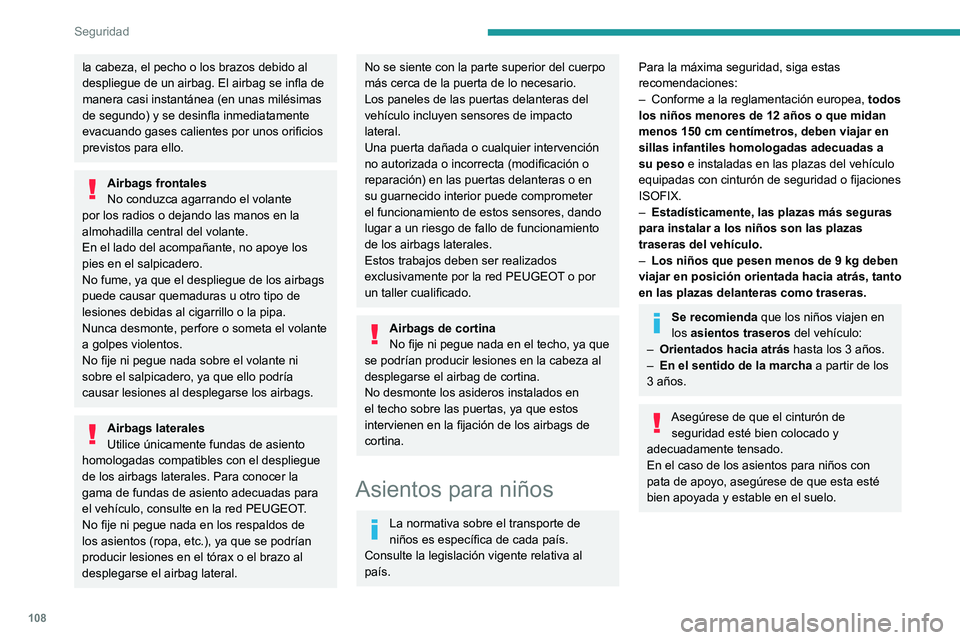 PEUGEOT 5008 2020  Manual del propietario (in Spanish) 108
Seguridad
la cabeza, el pecho o los brazos debido al 
despliegue de un airbag. El airbag se infla de 
manera casi instantánea (en unas milésimas 
de segundo) y se desinfla inmediatamente 
evacua