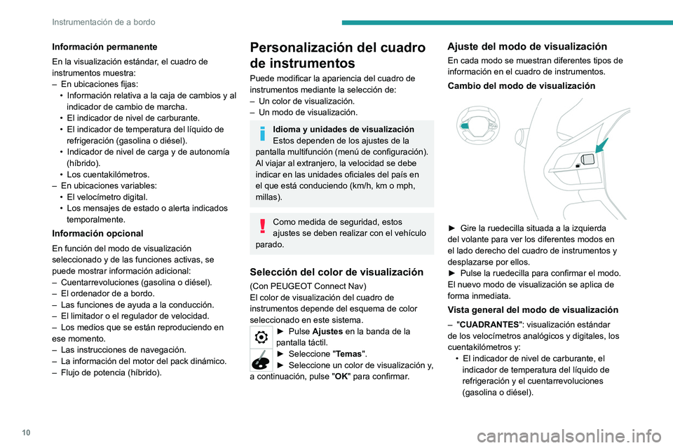 PEUGEOT 5008 2020  Manual del propietario (in Spanish) 10
Instrumentación de a bordo
Información permanente
En la visualización estándar, el cuadro de 
instrumentos muestra:
– 
En ubicaciones fijas:
•

 
Información relativa a 
 la caja de cambio