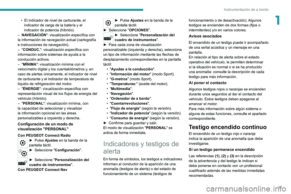 PEUGEOT 5008 2020  Manual del propietario (in Spanish) 11
Instrumentación de a bordo
1• El indicador de nivel de carburante, el 
indicador de carga de la batería y el 
indicador de potencia (híbrido).
–
 
NA
 VEGACIÓN": visualización específ