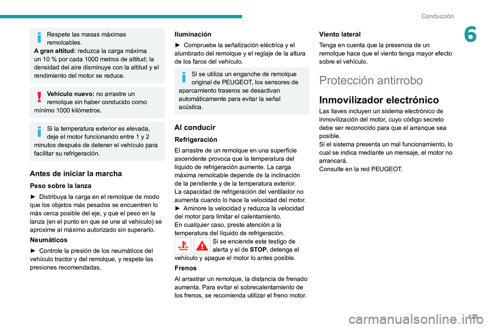 PEUGEOT 5008 2020  Manual del propietario (in Spanish) 123
Conducción
6Respete las masas máximas 
remolcables.
A gran altitud:  reduzca la carga máxima 
un 10
  % por cada 1000 metros de altitud; la 
densidad del aire disminuye con la altitud y el 
ren