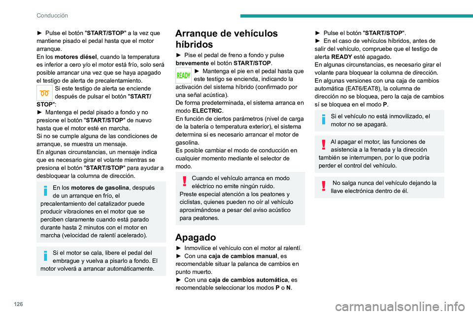 PEUGEOT 5008 2020  Manual del propietario (in Spanish) 126
Conducción
► Pulse el botón "ST ART/STOP" a la vez que 
mantiene pisado el pedal hasta que el motor 
arranque.
En los motores diésel, cuando la temperatura 
es inferior a cero y/o el 