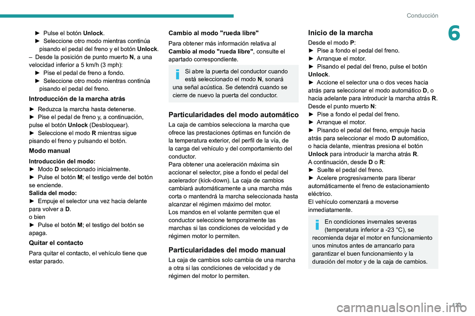 PEUGEOT 5008 2020  Manual del propietario (in Spanish) 133
Conducción
6► Pulse el botón Unlock .
►  Seleccione otro modo mientras continúa 
pisando el pedal del freno y el botón  Unlock
.
–
 
Desde la posición de punto muerto  N

, a una 
veloc