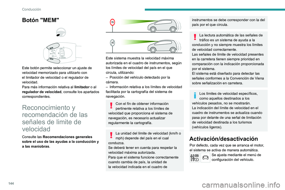PEUGEOT 5008 2020  Manual del propietario (in Spanish) 144
Conducción
Botón "MEM" 
 
 
 
Este botón permite seleccionar un ajuste de 
velocidad memorizado para utilizarlo con 
el limitador de velocidad o el regulador de 
velocidad.
Para más in