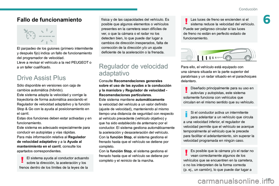 PEUGEOT 5008 2020  Manual del propietario (in Spanish) 151
Conducción
6Fallo de funcionamiento 
 
El parpadeo de los guiones (primero intermitente 
y después fijo) indica un fallo de funcionamiento 
del programador de velocidad.
Lleve a revisar el vehí